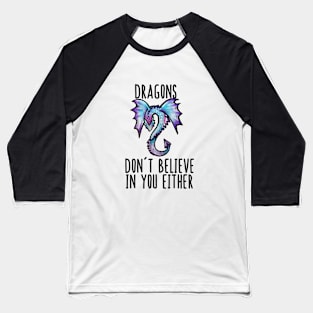 Dragons don't believe in you either Baseball T-Shirt